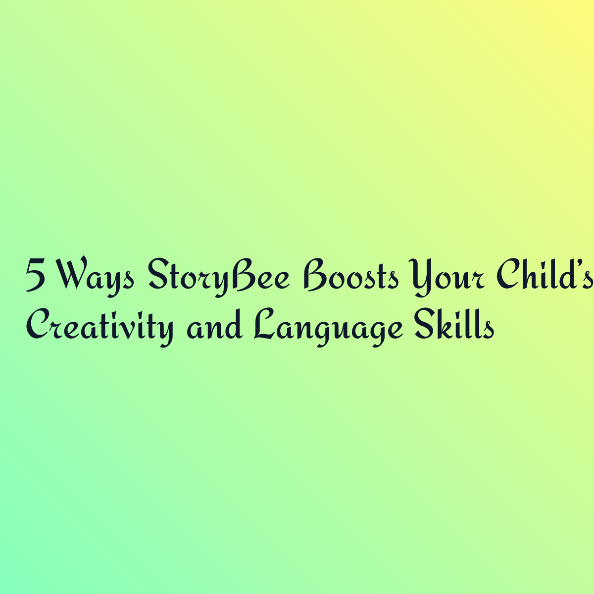 5 Ways StoryBee Boosts Your Child’s Creativity and Language Skills